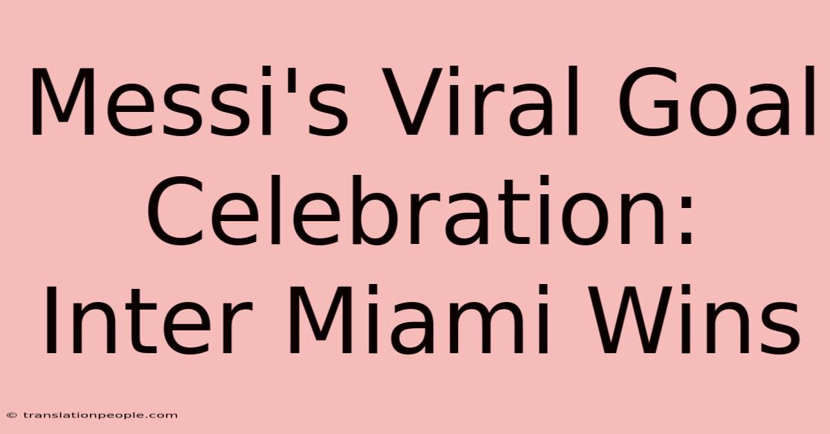 Messi's Viral Goal Celebration: Inter Miami Wins