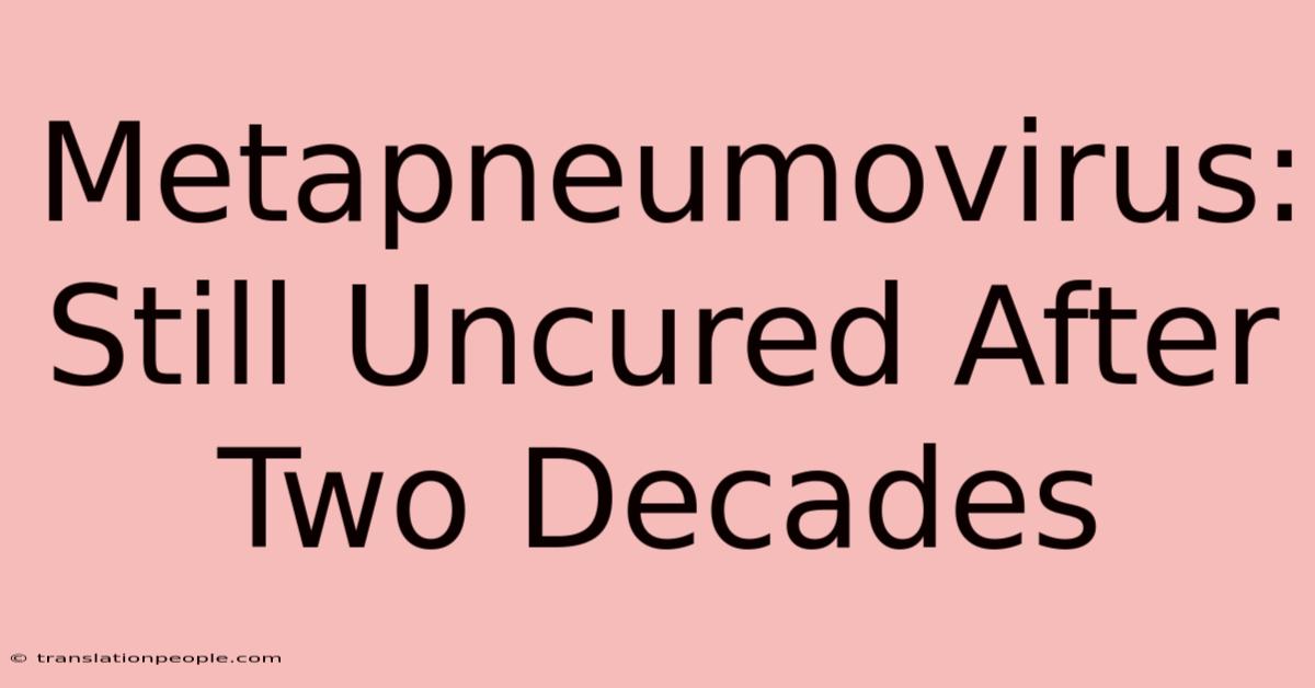 Metapneumovirus: Still Uncured After Two Decades