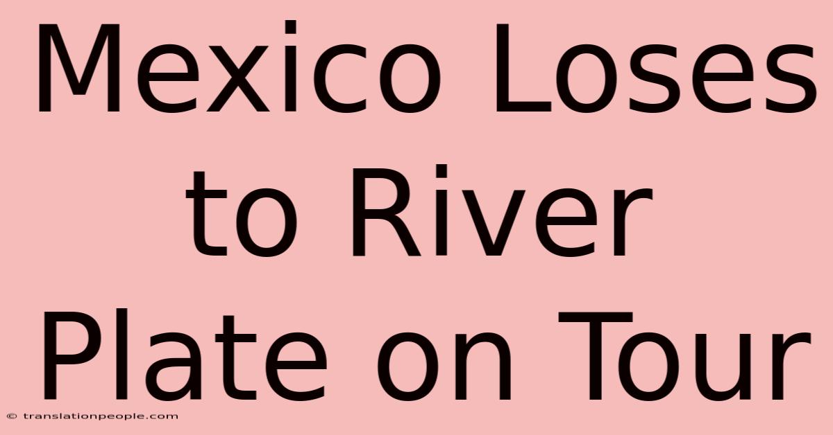 Mexico Loses To River Plate On Tour