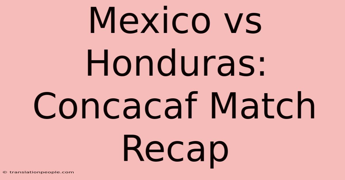 Mexico Vs Honduras: Concacaf Match Recap