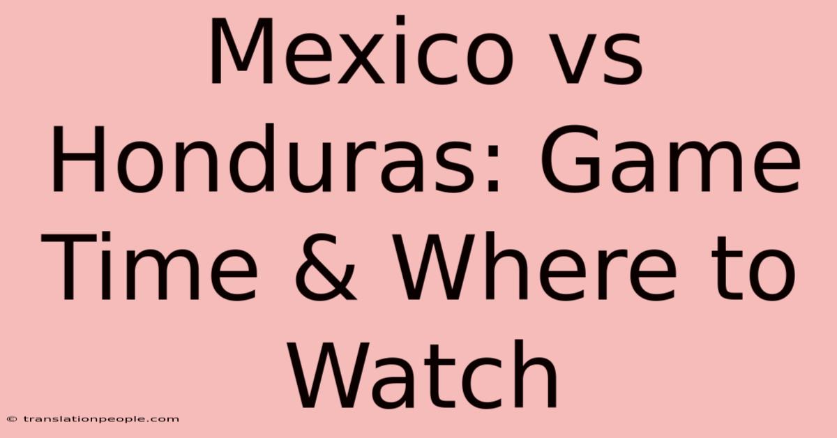 Mexico Vs Honduras: Game Time & Where To Watch