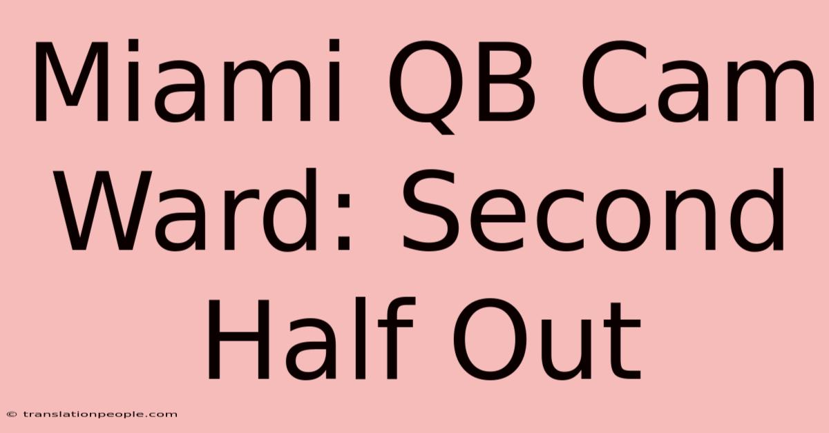 Miami QB Cam Ward: Second Half Out