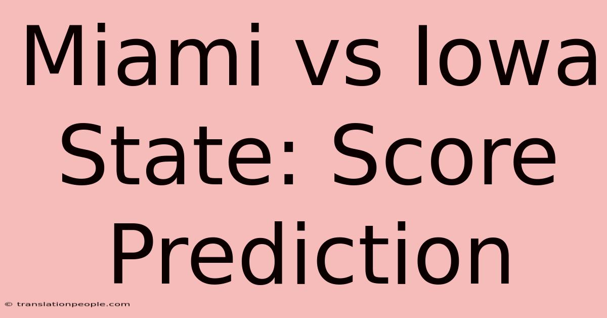 Miami Vs Iowa State: Score Prediction