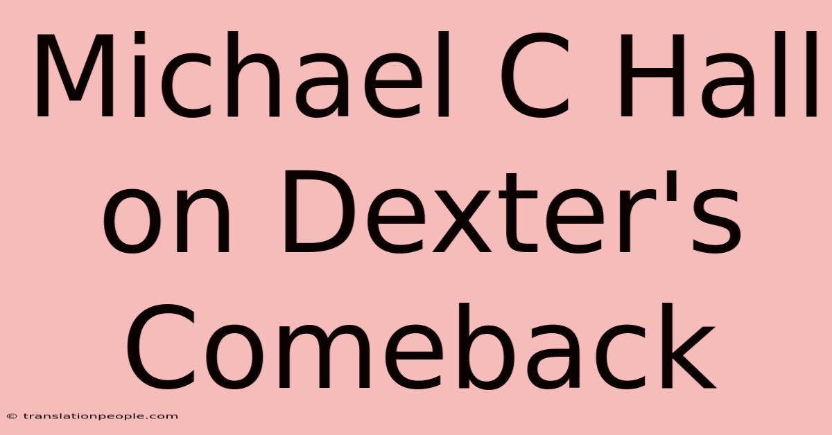 Michael C Hall On Dexter's Comeback