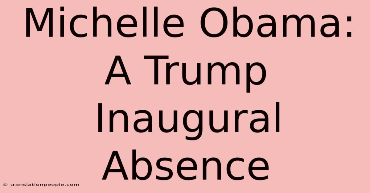 Michelle Obama: A Trump Inaugural Absence