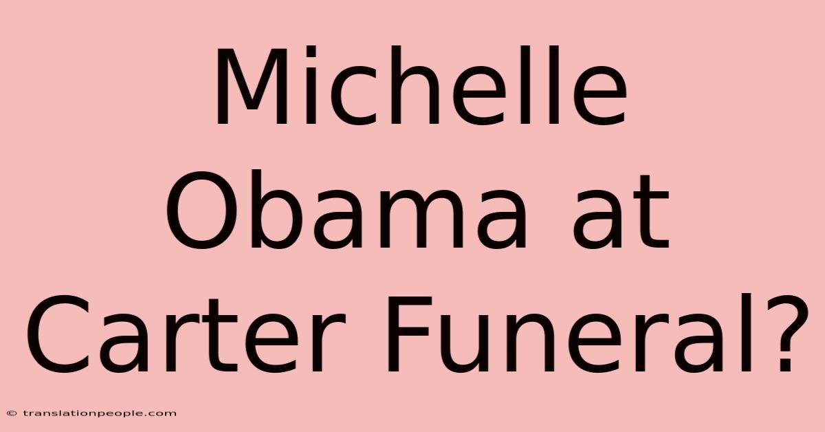 Michelle Obama At Carter Funeral?