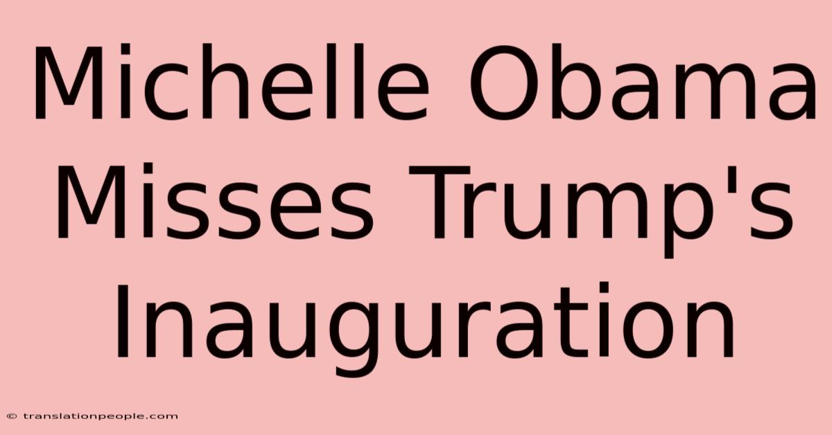 Michelle Obama Misses Trump's Inauguration