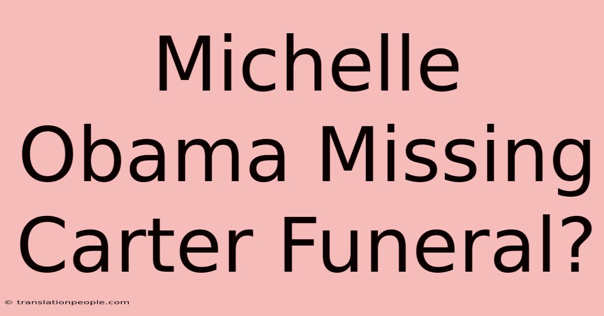 Michelle Obama Missing Carter Funeral?