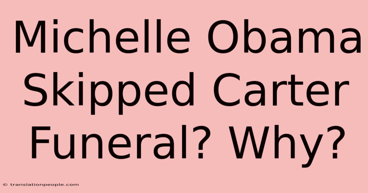 Michelle Obama Skipped Carter Funeral? Why?