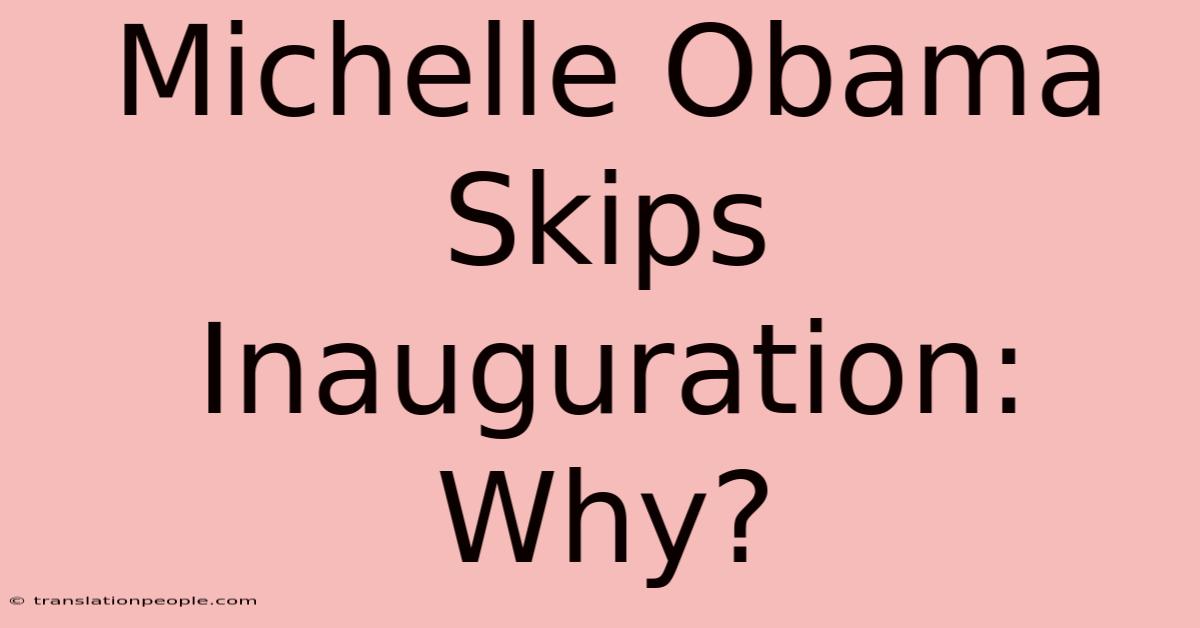 Michelle Obama Skips Inauguration: Why?