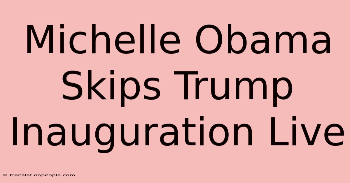 Michelle Obama Skips Trump Inauguration Live