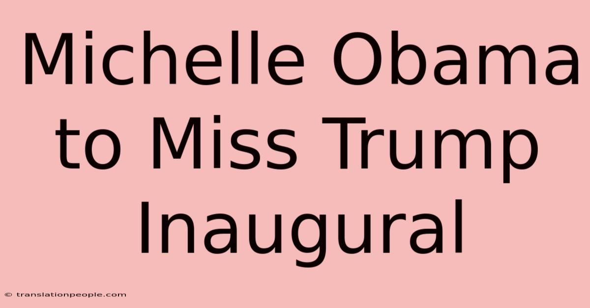 Michelle Obama To Miss Trump Inaugural