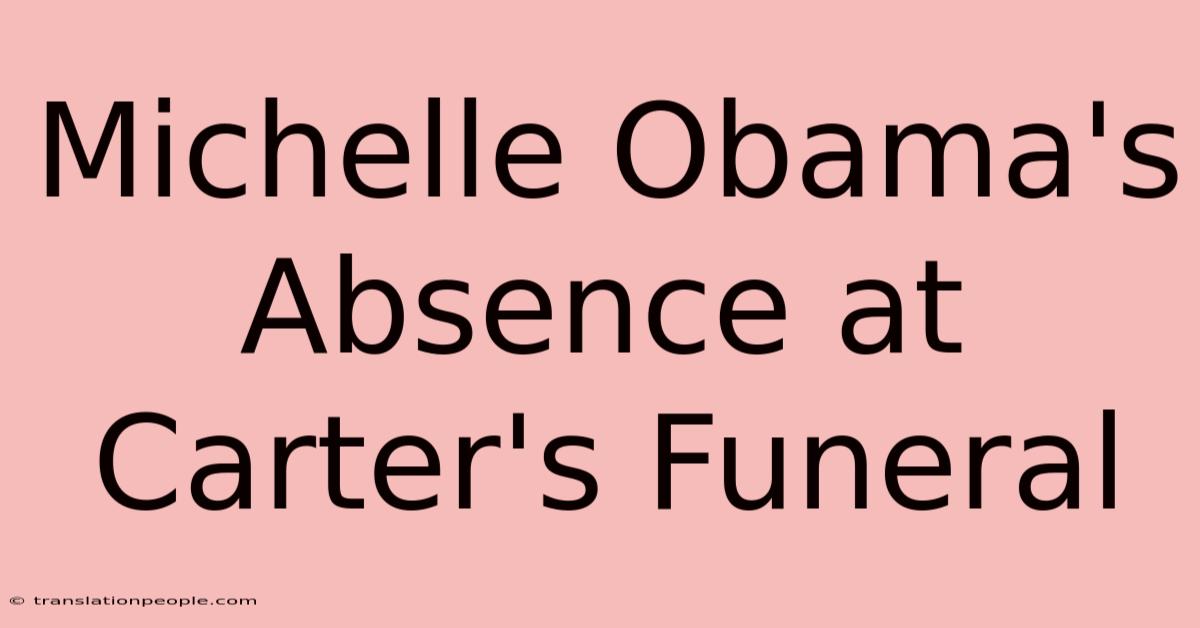 Michelle Obama's Absence At Carter's Funeral