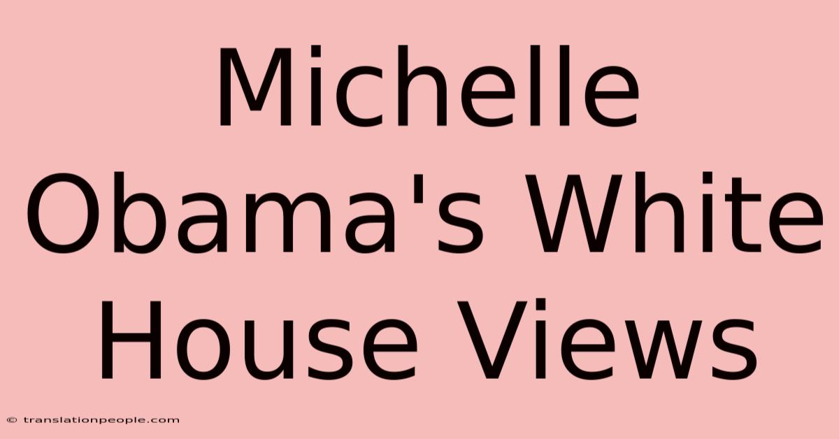 Michelle Obama's White House Views