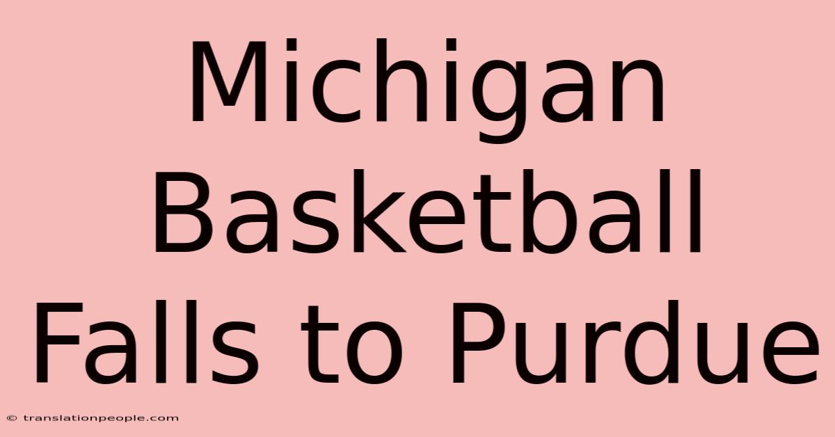 Michigan Basketball Falls To Purdue