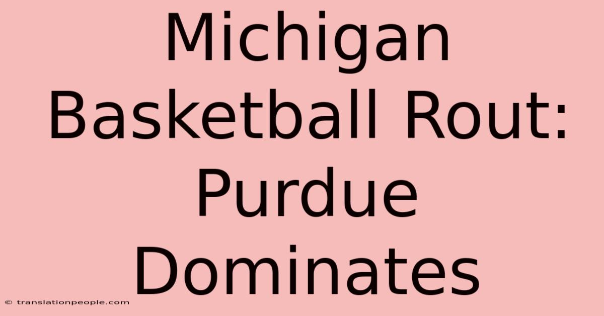 Michigan Basketball Rout: Purdue Dominates