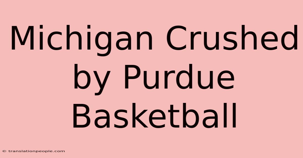 Michigan Crushed By Purdue Basketball