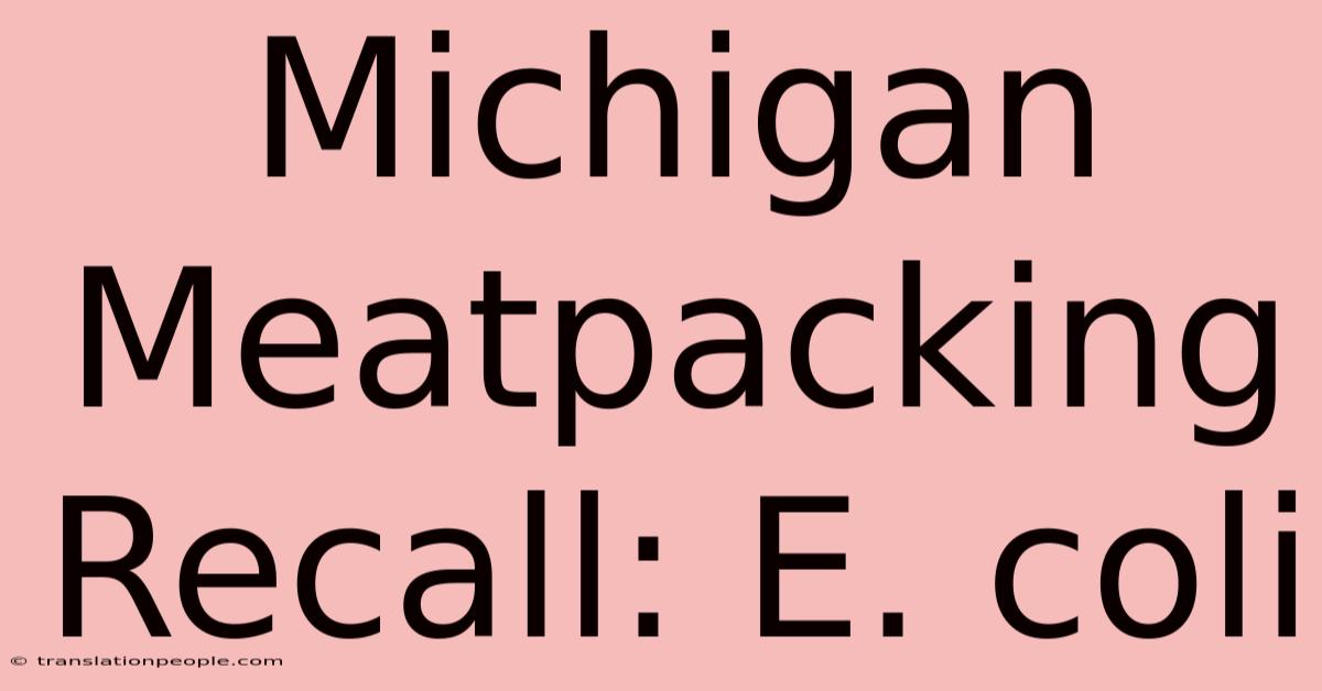 Michigan Meatpacking Recall: E. Coli