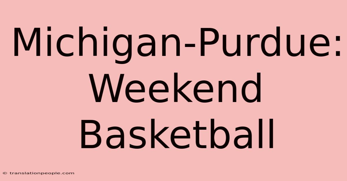 Michigan-Purdue: Weekend Basketball