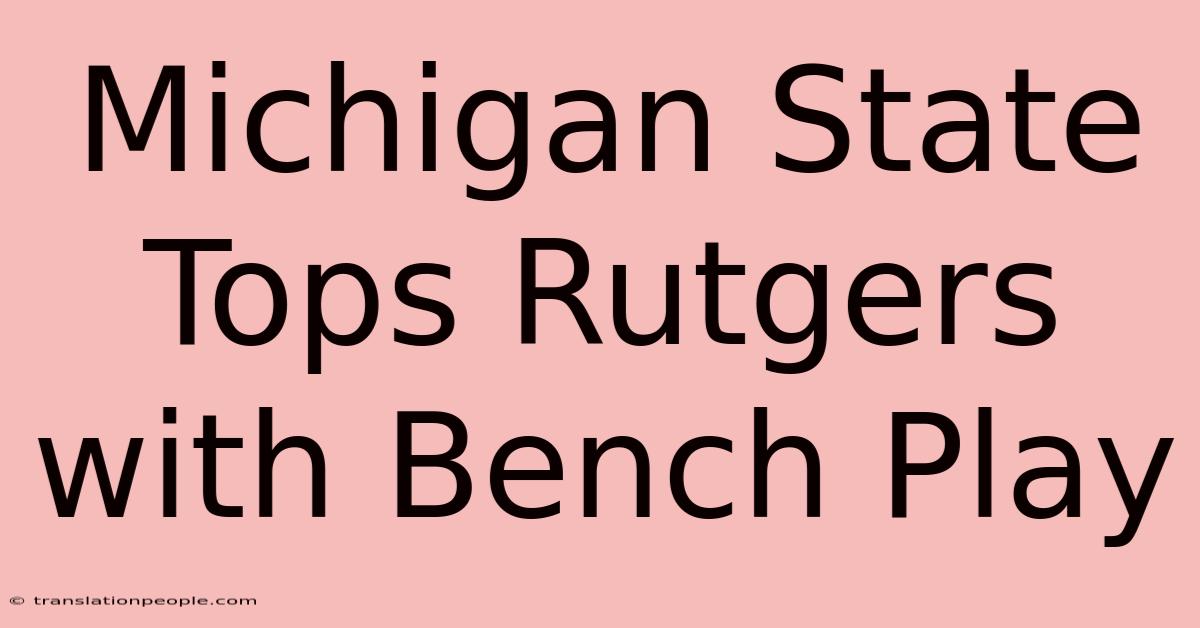 Michigan State Tops Rutgers With Bench Play