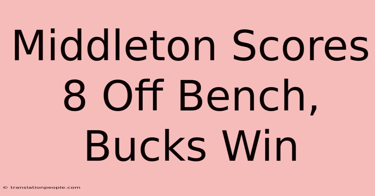 Middleton Scores 8 Off Bench, Bucks Win