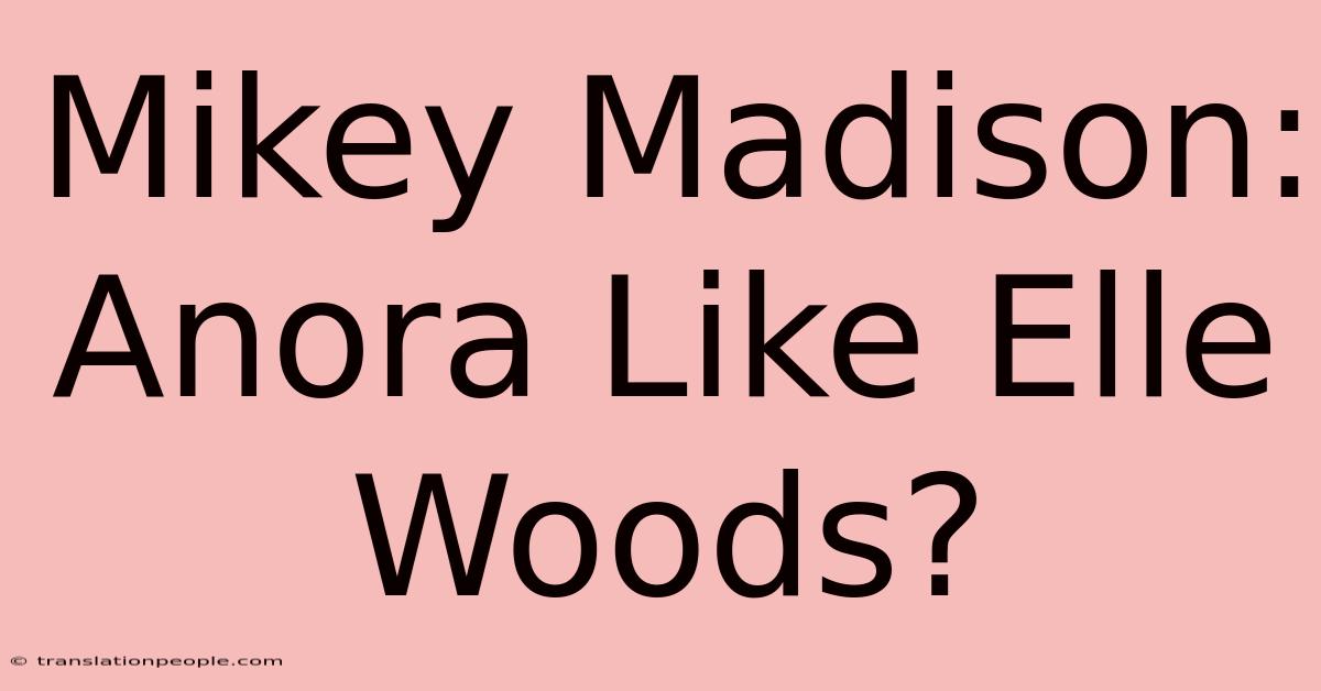 Mikey Madison: Anora Like Elle Woods?