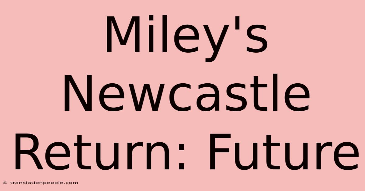 Miley's Newcastle Return: Future