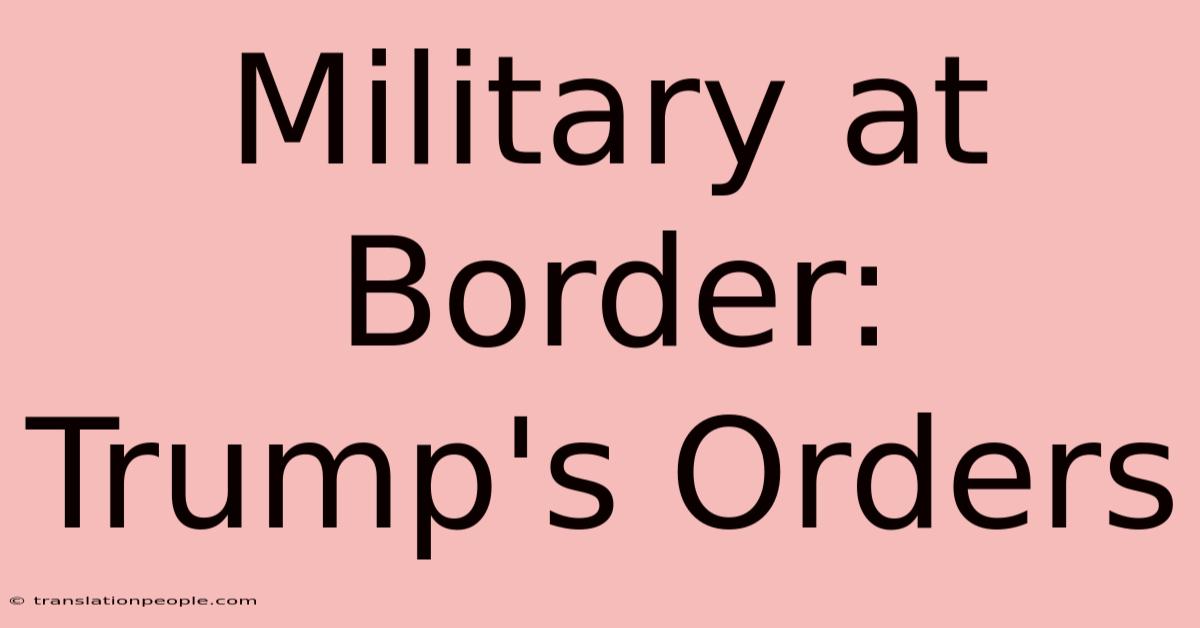 Military At Border: Trump's Orders