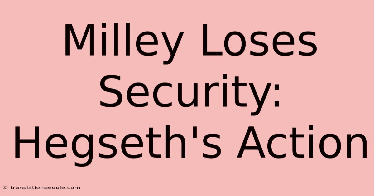 Milley Loses Security: Hegseth's Action