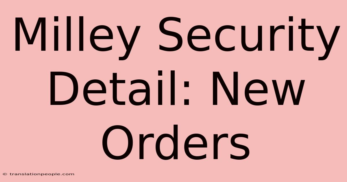 Milley Security Detail: New Orders