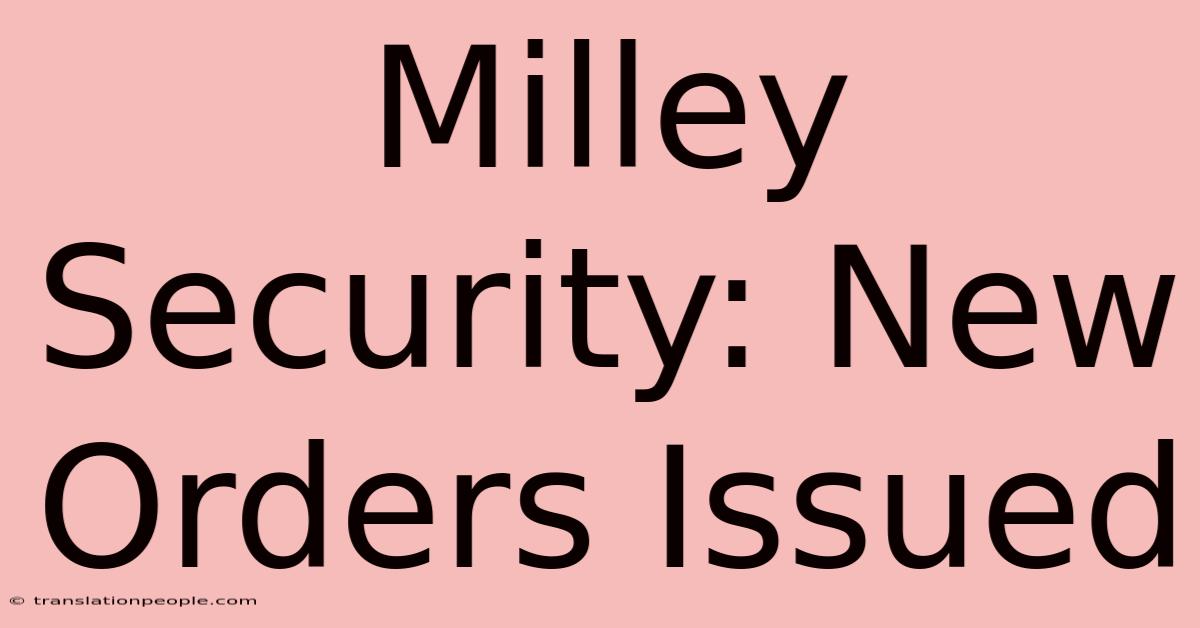 Milley Security: New Orders Issued