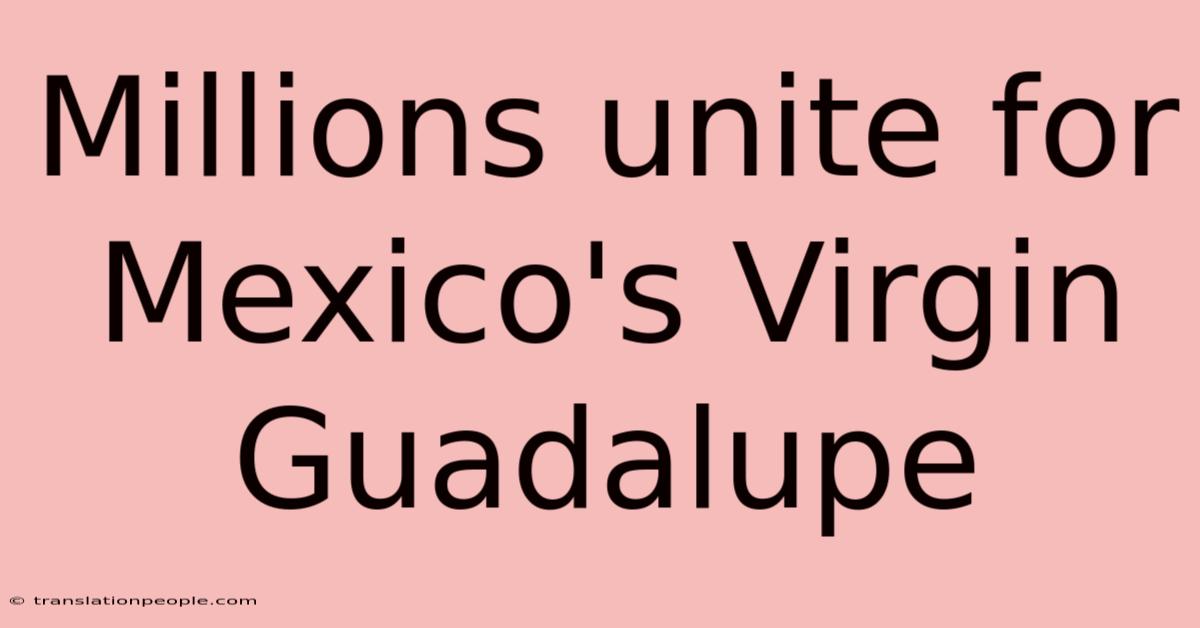 Millions Unite For Mexico's Virgin Guadalupe