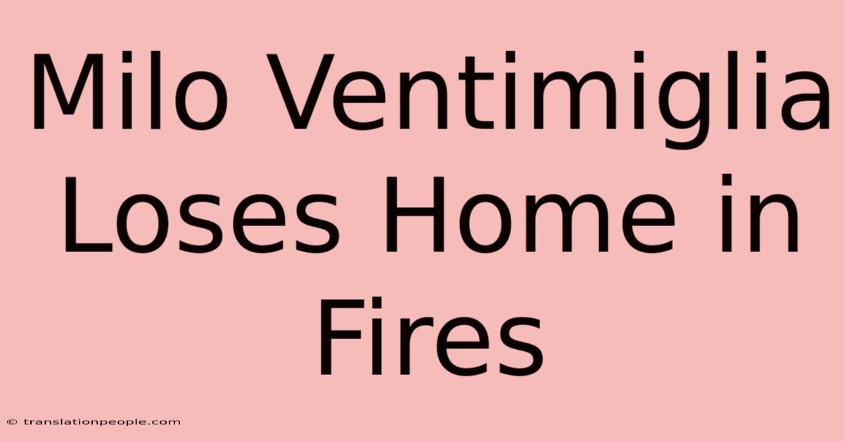 Milo Ventimiglia Loses Home In Fires