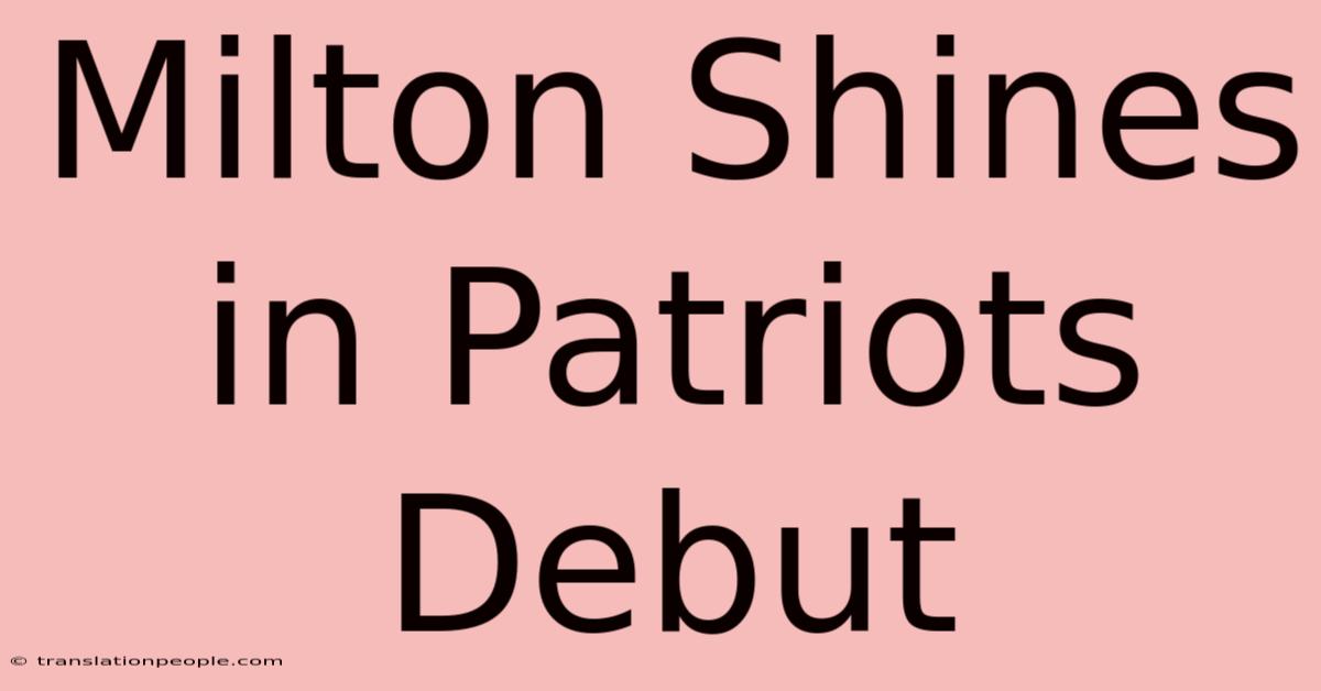 Milton Shines In Patriots Debut