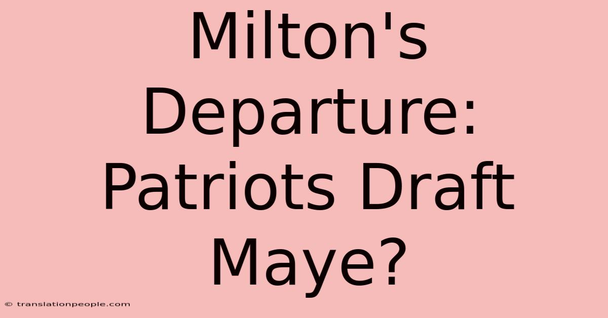 Milton's Departure: Patriots Draft Maye?