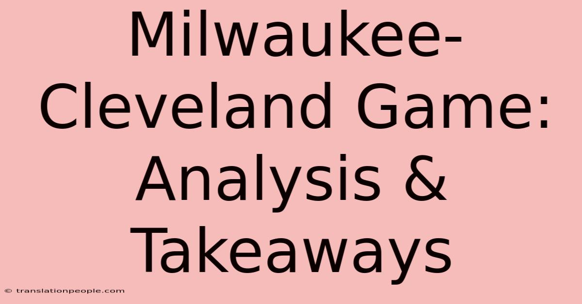 Milwaukee-Cleveland Game: Analysis & Takeaways