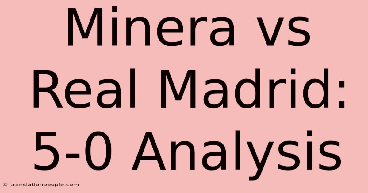 Minera Vs Real Madrid: 5-0 Analysis