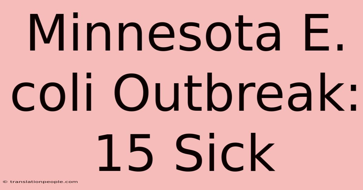 Minnesota E. Coli Outbreak: 15 Sick