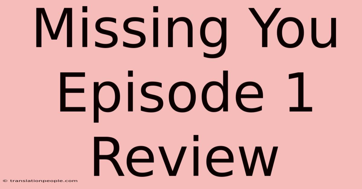 Missing You Episode 1 Review