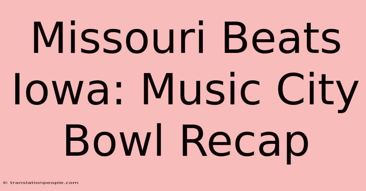 Missouri Beats Iowa: Music City Bowl Recap