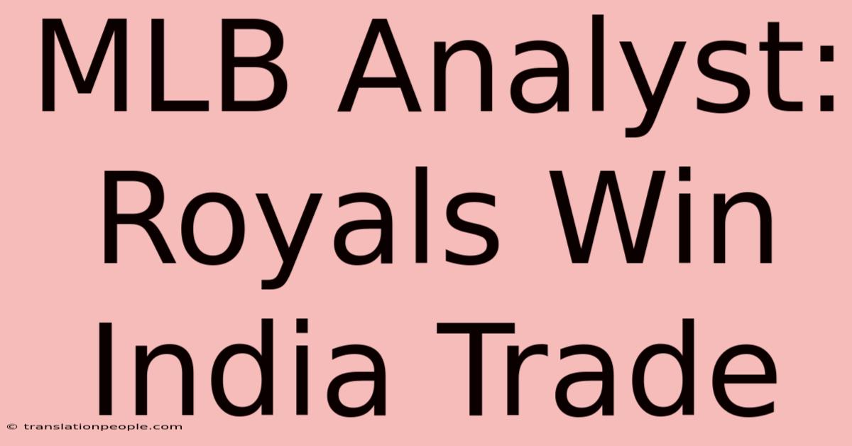 MLB Analyst: Royals Win India Trade