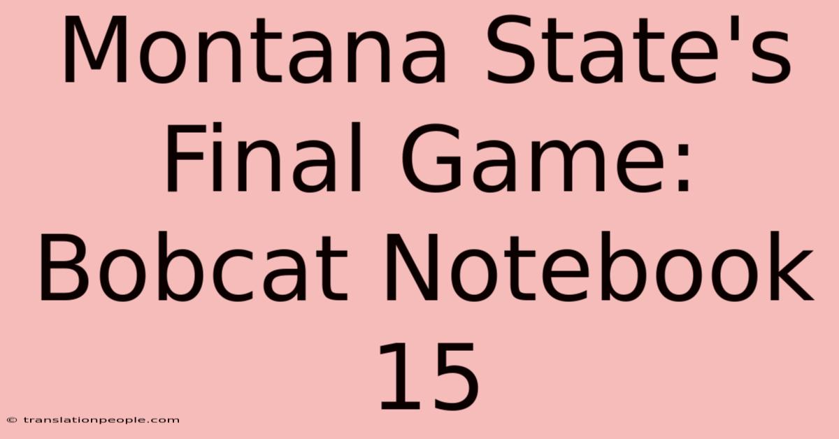 Montana State's Final Game: Bobcat Notebook 15