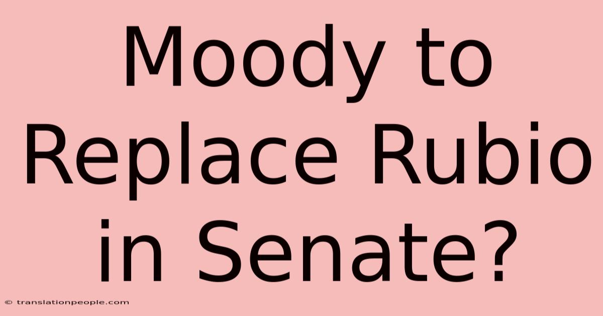 Moody To Replace Rubio In Senate?