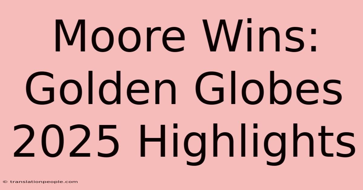 Moore Wins: Golden Globes 2025 Highlights