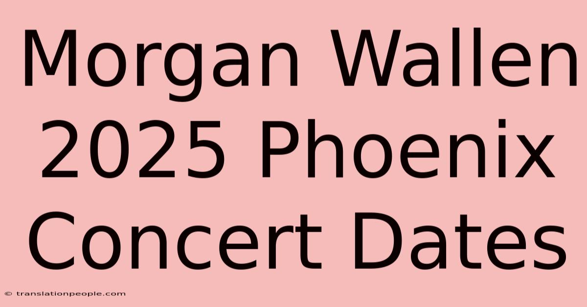 Morgan Wallen 2025 Phoenix Concert Dates