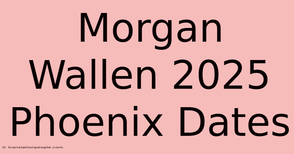 Morgan Wallen 2025 Phoenix Dates