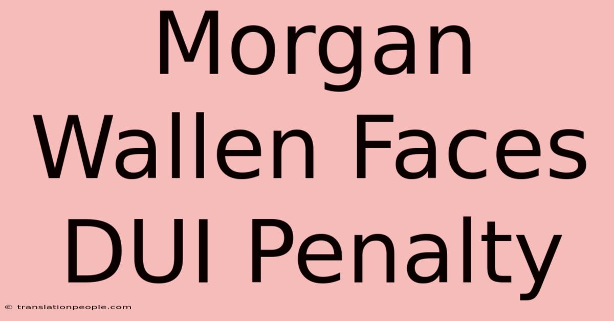 Morgan Wallen Faces DUI Penalty