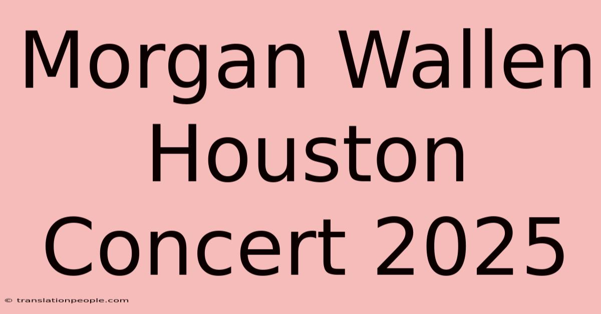 Morgan Wallen Houston Concert 2025