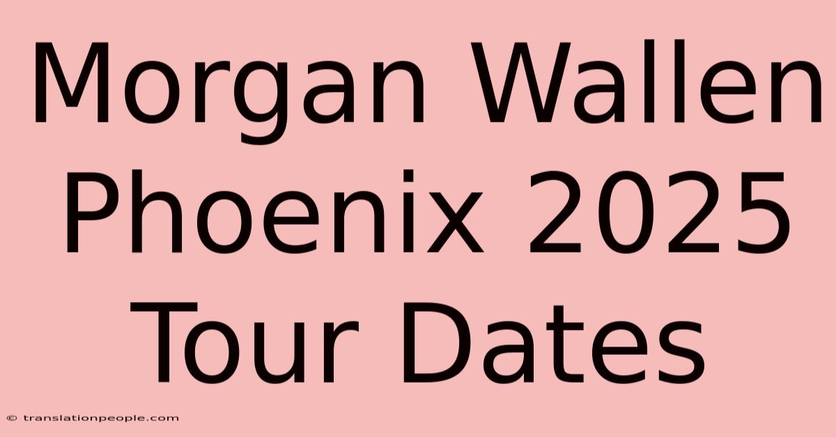 Morgan Wallen Phoenix 2025 Tour Dates