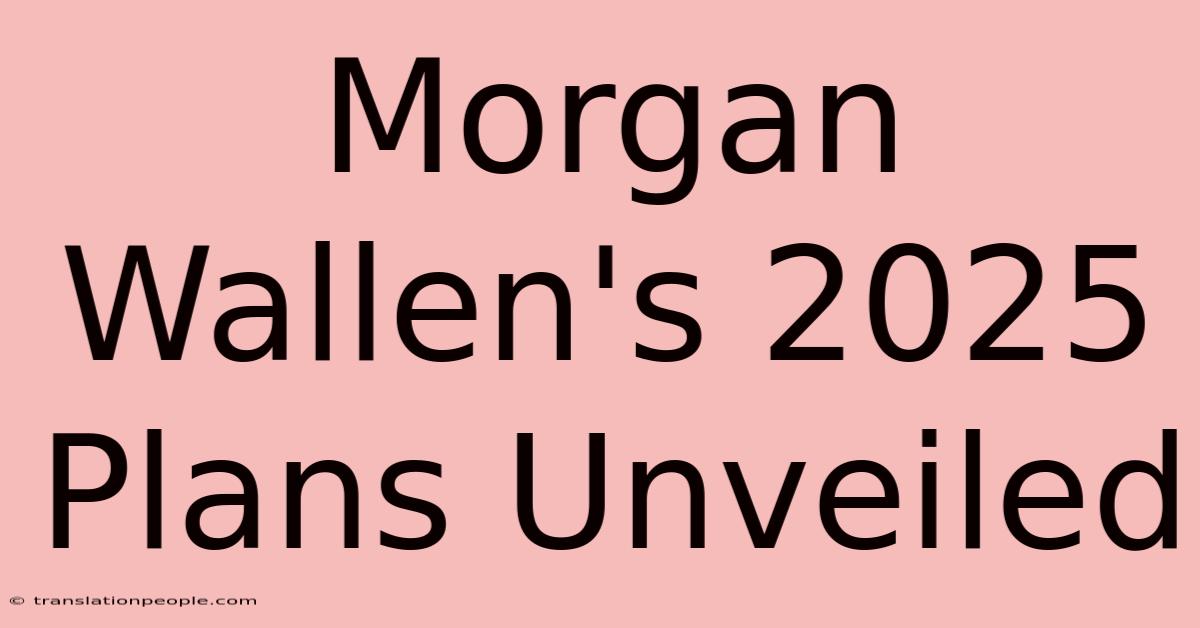 Morgan Wallen's 2025 Plans Unveiled